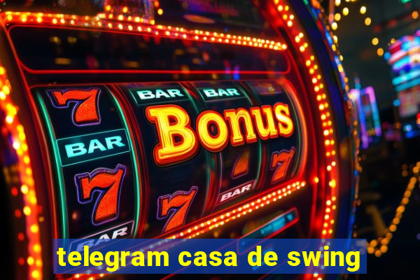 telegram casa de swing